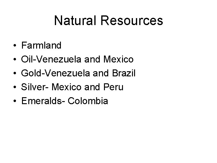 Natural Resources • • • Farmland Oil-Venezuela and Mexico Gold-Venezuela and Brazil Silver- Mexico