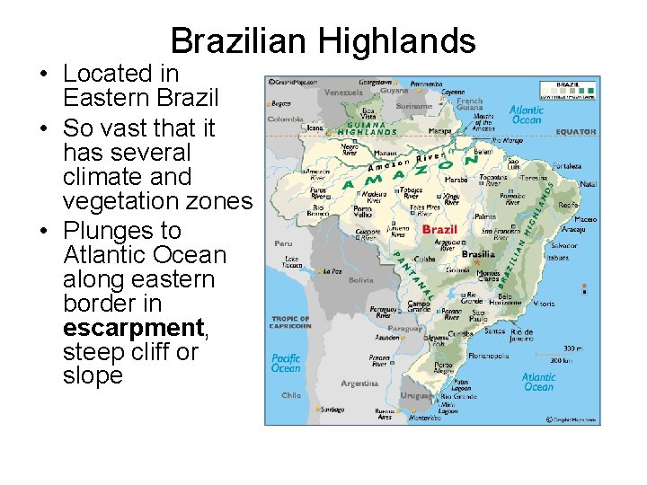 Brazilian Highlands • Located in Eastern Brazil • So vast that it has several