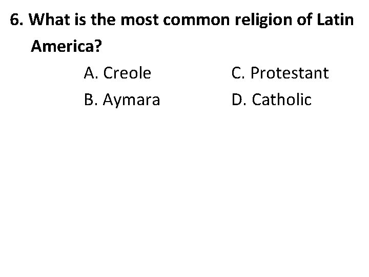 6. What is the most common religion of Latin America? A. Creole C. Protestant