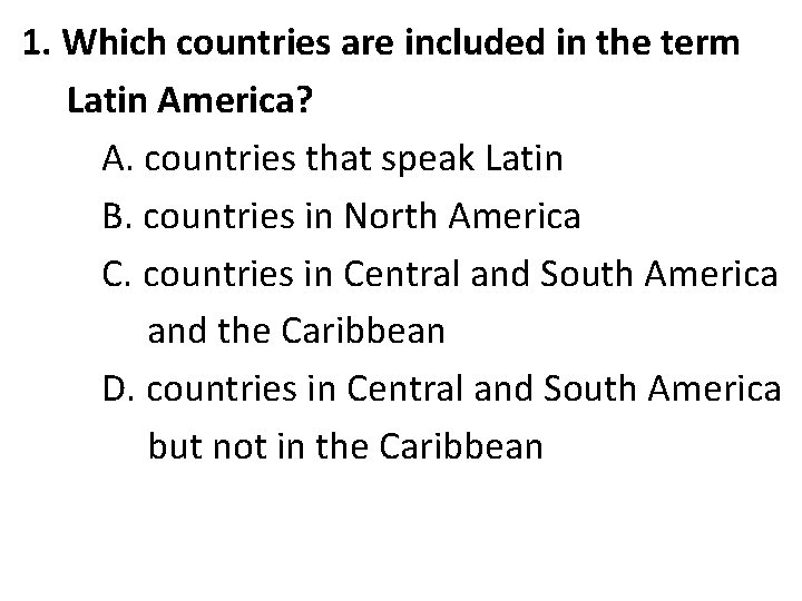 1. Which countries are included in the term Latin America? A. countries that speak