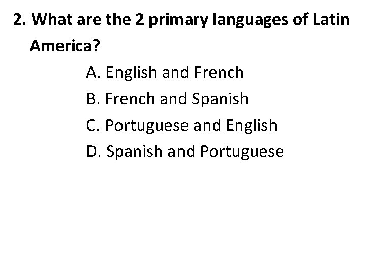 2. What are the 2 primary languages of Latin America? A. English and French