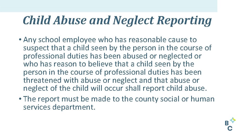 Child Abuse and Neglect Reporting • Any school employee who has reasonable cause to
