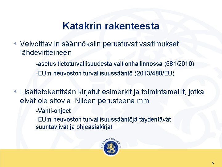 Katakrin rakenteesta • Velvoittaviin säännöksiin perustuvat vaatimukset lähdeviitteineen -asetus tietoturvallisuudesta valtionhallinnossa (681/2010) -EU: n Katakrin rakenteesta • Velvoittaviin säännöksiin perustuvat vaatimukset lähdeviitteineen -asetus tietoturvallisuudesta valtionhallinnossa (681/2010) -EU: n