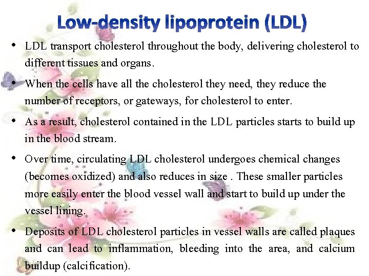 Low-density lipoprotein (LDL) • LDL transport cholesterol throughout the body, delivering cholesterol to different