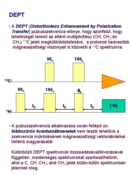 DEPT • A DEPT (Distortionless Enhancement by Polarization Transfer) pulzusszekvencia előnye, hogy azonfelül, hogy