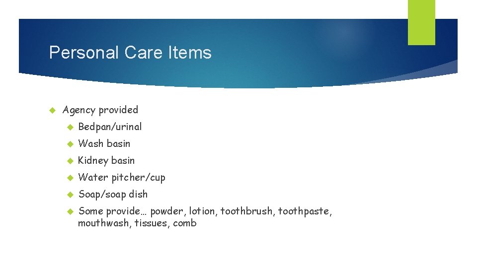 Personal Care Items Agency provided Bedpan/urinal Wash basin Kidney basin Water pitcher/cup Soap/soap dish