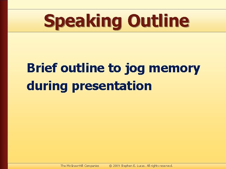 Speaking Outline Brief outline to jog memory during presentation The Mc. Graw-Hill Companies ©