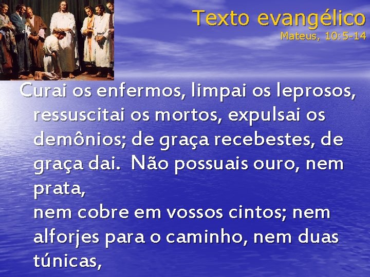 Texto evangélico Mateus, 10: 5 -14 Curai os enfermos, limpai os leprosos, ressuscitai os