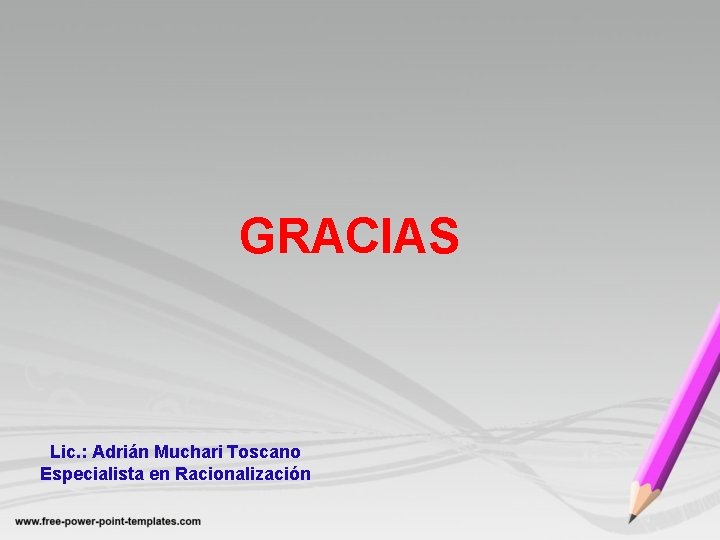 GRACIAS Lic. : Adrián Muchari Toscano Especialista en Racionalización 