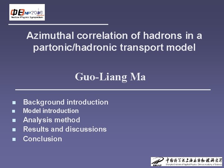 Azimuthal correlation of hadrons in a partonic/hadronic transport model Guo-Liang Ma n Background introduction