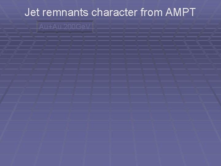 Jet remnants character from AMPT Au+Au 200 Ge. V 