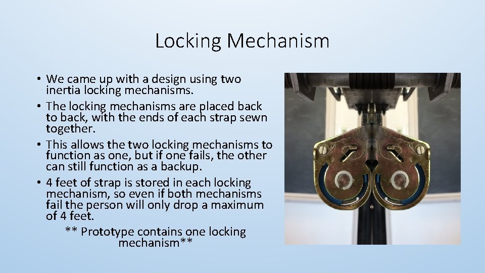 Locking Mechanism • We came up with a design using two inertia locking mechanisms.