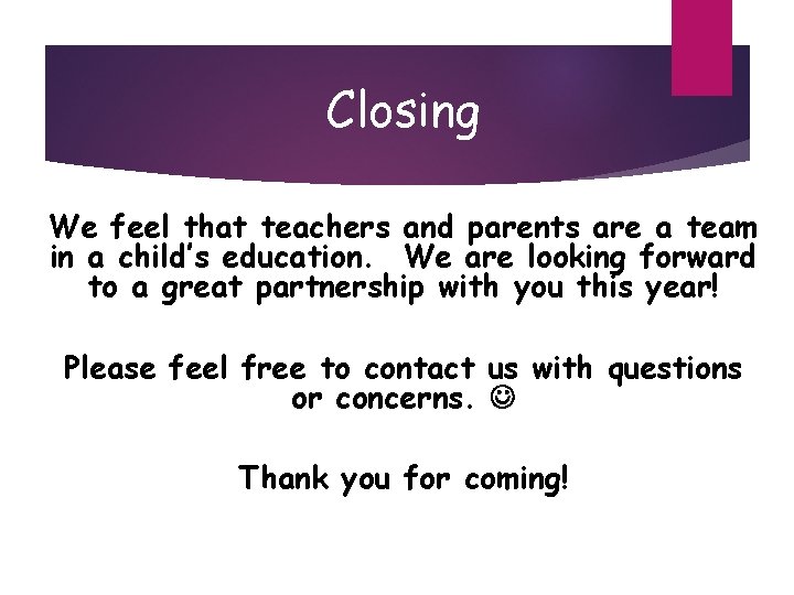 Closing We feel that teachers and parents are a team in a child’s education.