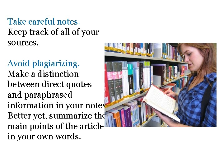 Take careful notes. Keep track of all of your sources. Avoid plagiarizing. Make a