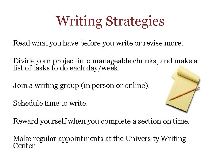 Writing Strategies Read what you have before you write or revise more. Divide your