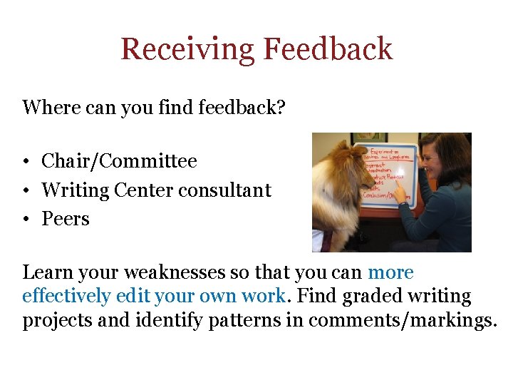 Receiving Feedback Where can you find feedback? • Chair/Committee • Writing Center consultant •