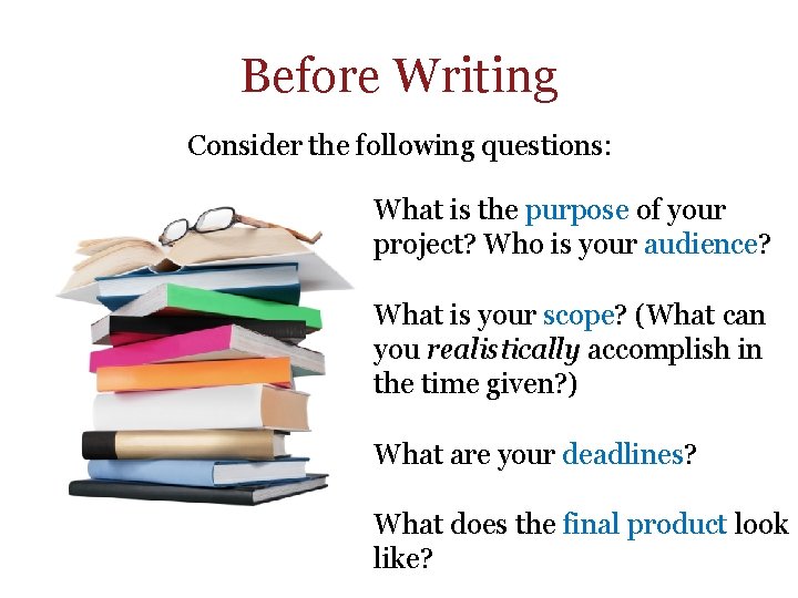 Before Writing Consider the following questions: What is the purpose of your project? Who