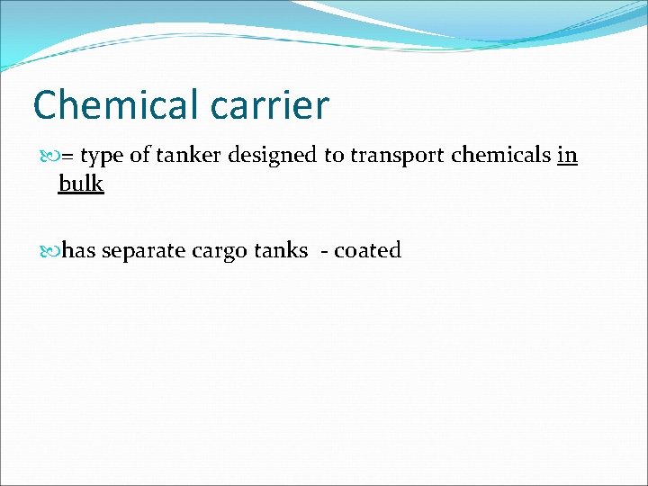 Chemical carrier = type of tanker designed to transport chemicals in bulk has separate