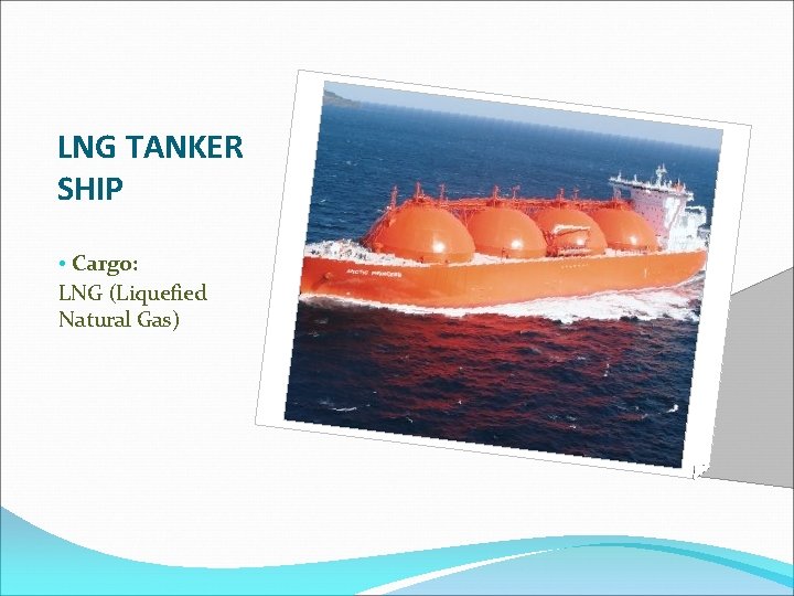 LNG TANKER SHIP • Cargo: LNG (Liquefied Natural Gas) 