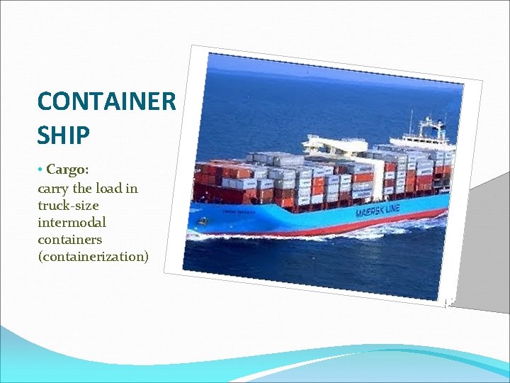 CONTAINER SHIP • Cargo: carry the load in truck-size intermodal containers (containerization) 