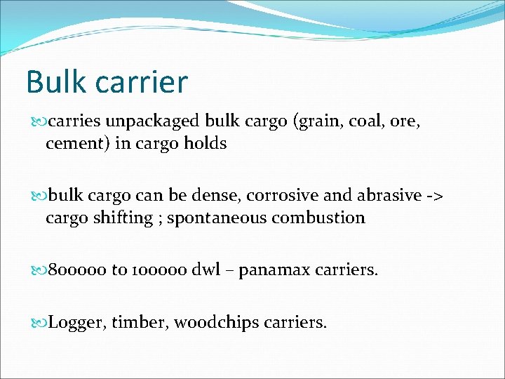 Bulk carrier carries unpackaged bulk cargo (grain, coal, ore, cement) in cargo holds bulk