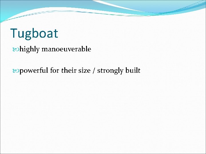 Tugboat highly manoeuverable powerful for their size / strongly built 