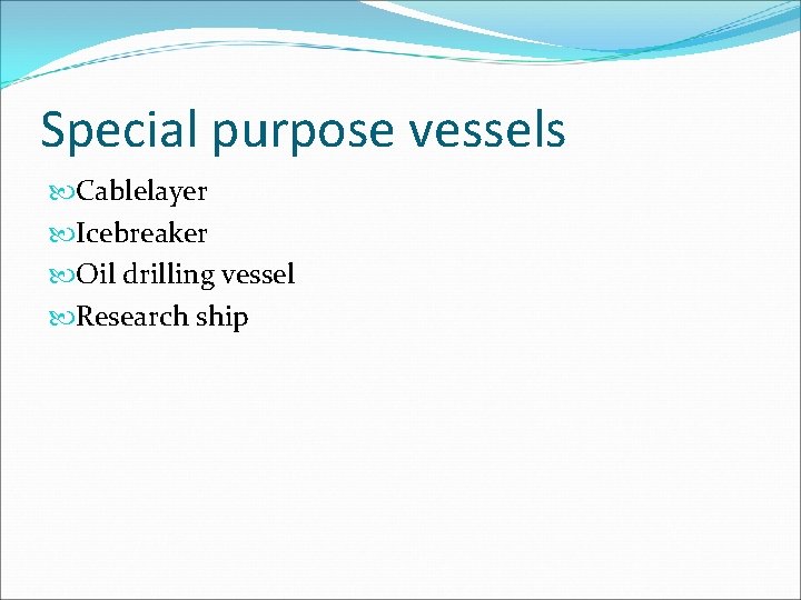 Special purpose vessels Cablelayer Icebreaker Oil drilling vessel Research ship 