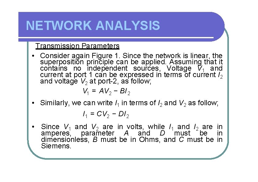 NETWORK ANALYSIS Transmission Parameters • Consider again Figure 1. Since the network is linear,