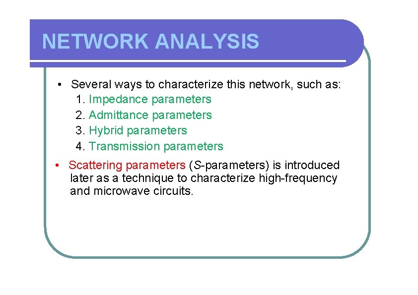 NETWORK ANALYSIS • Several ways to characterize this network, such as: 1. Impedance parameters