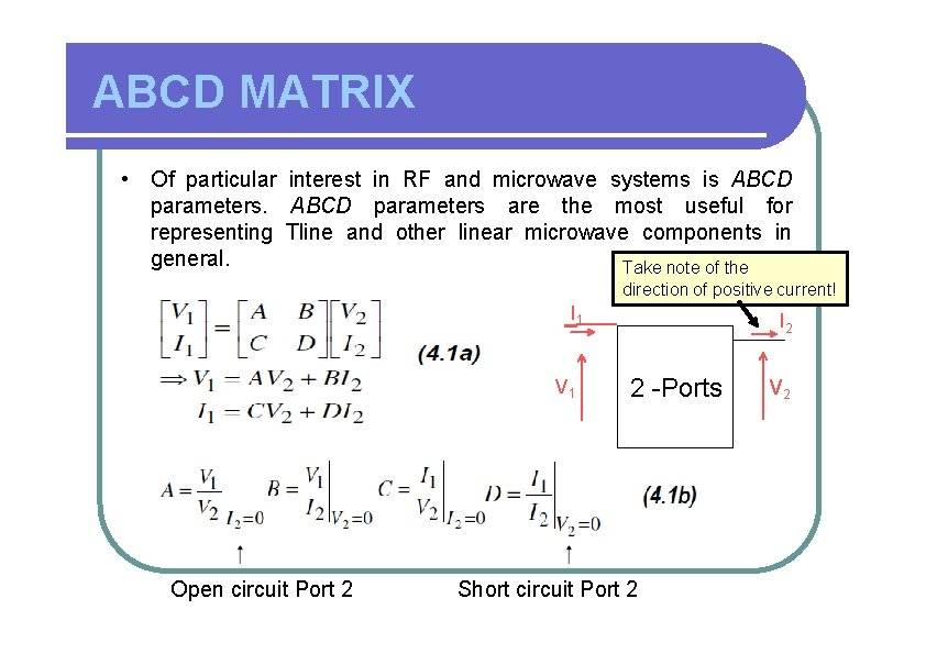 ABCD MATRIX • Of particular interest in RF and microwave systems is ABCD parameters