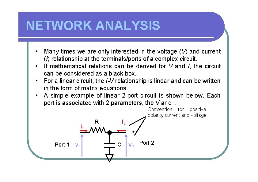 NETWORK ANALYSIS • Many times we are only interested in the voltage (V) and