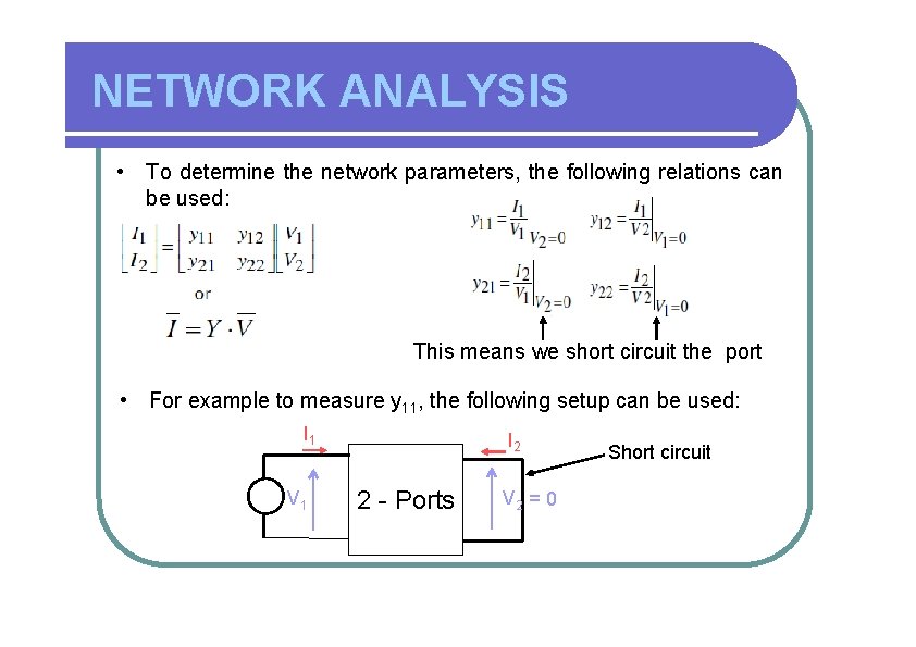 NETWORK ANALYSIS • To determine the network parameters, the following relations can be used: