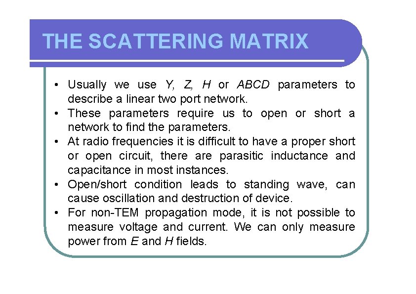 THE SCATTERING MATRIX • Usually we use Y, Z, H or ABCD parameters to