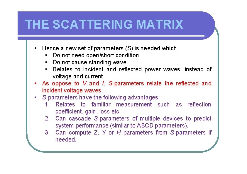 THE SCATTERING MATRIX • Hence a new set of parameters (S) is needed which