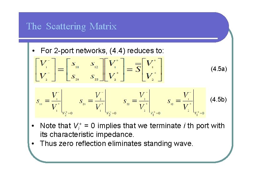 The Scattering Matrix • For 2 -port networks, (4. 4) reduces to: (4. 5
