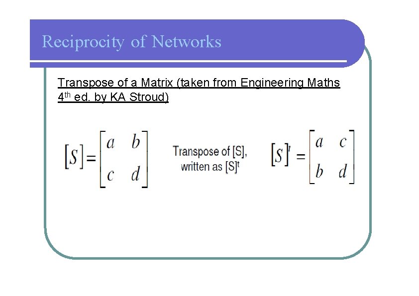 Reciprocity of Networks Transpose of a Matrix (taken from Engineering Maths 4 th ed.