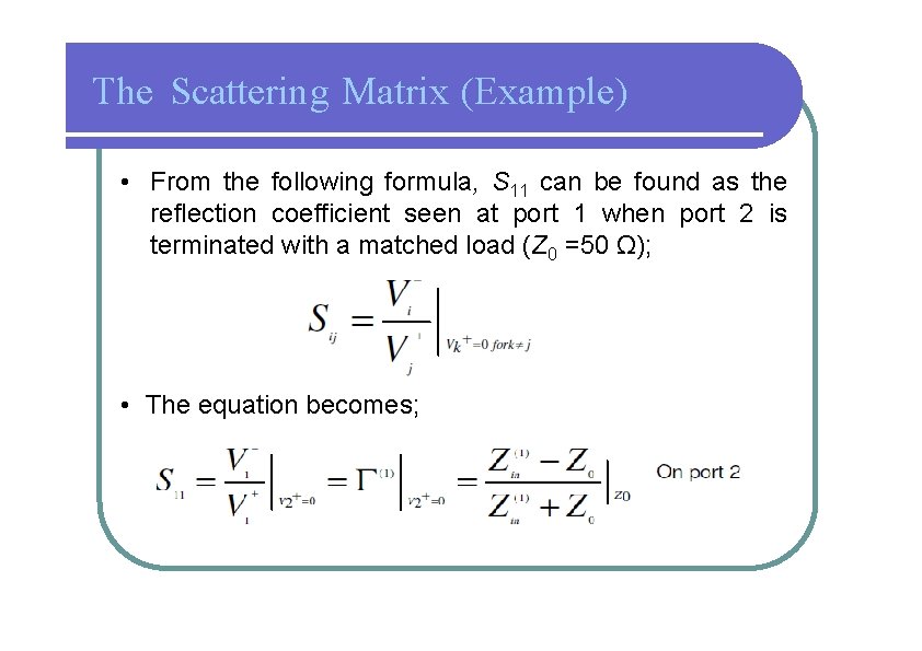 The Scattering Matrix (Example) • From the following formula, S 11 can be found