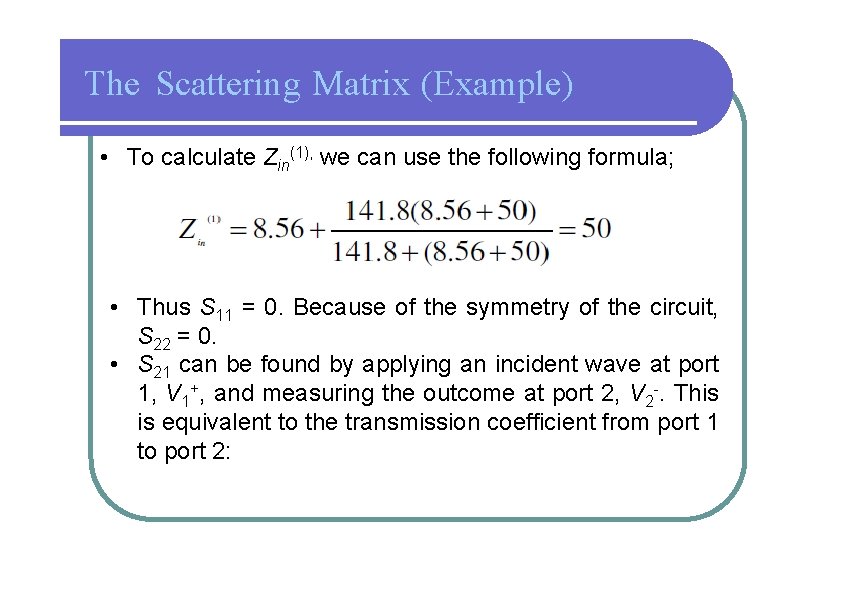 The Scattering Matrix (Example) • To calculate Zin(1), we can use the following formula;