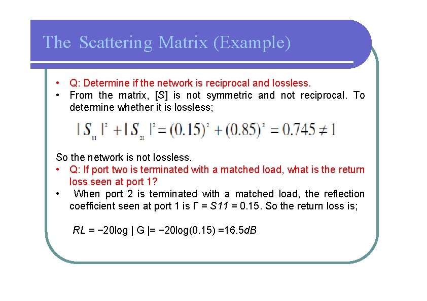 The Scattering Matrix (Example) • Q: Determine if the network is reciprocal and lossless.