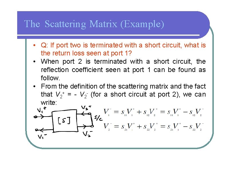 The Scattering Matrix (Example) • Q: If port two is terminated with a short