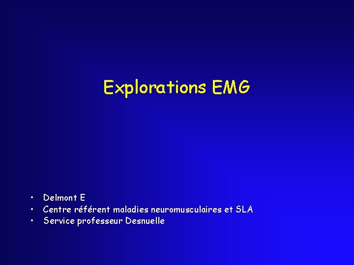 Explorations EMG • • • Delmont E Centre référent maladies neuromusculaires et SLA Service