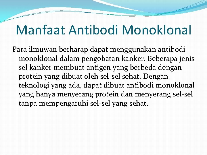 Manfaat Antibodi Monoklonal Para ilmuwan berharap dapat menggunakan antibodi monoklonal dalam pengobatan kanker. Beberapa