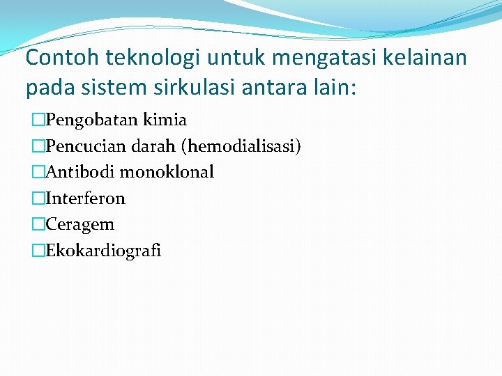 Contoh teknologi untuk mengatasi kelainan pada sistem sirkulasi antara lain: �Pengobatan kimia �Pencucian darah