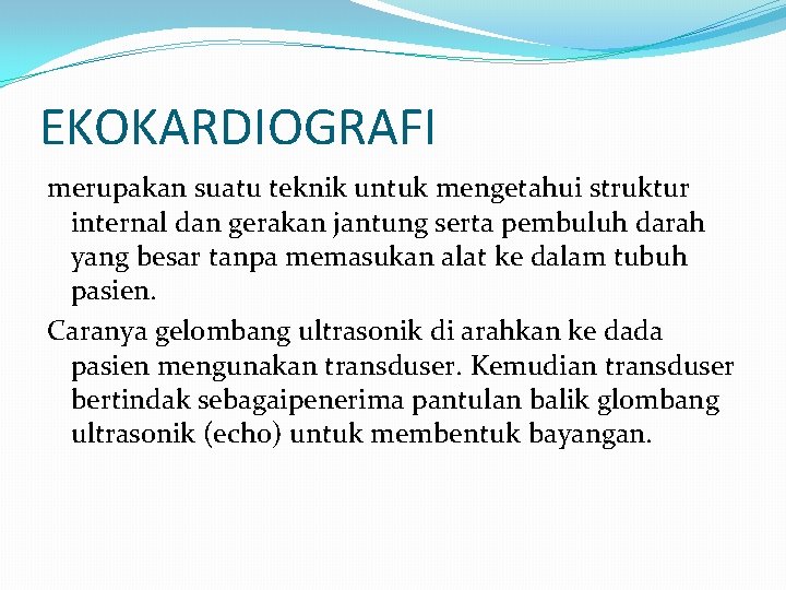 EKOKARDIOGRAFI merupakan suatu teknik untuk mengetahui struktur internal dan gerakan jantung serta pembuluh darah