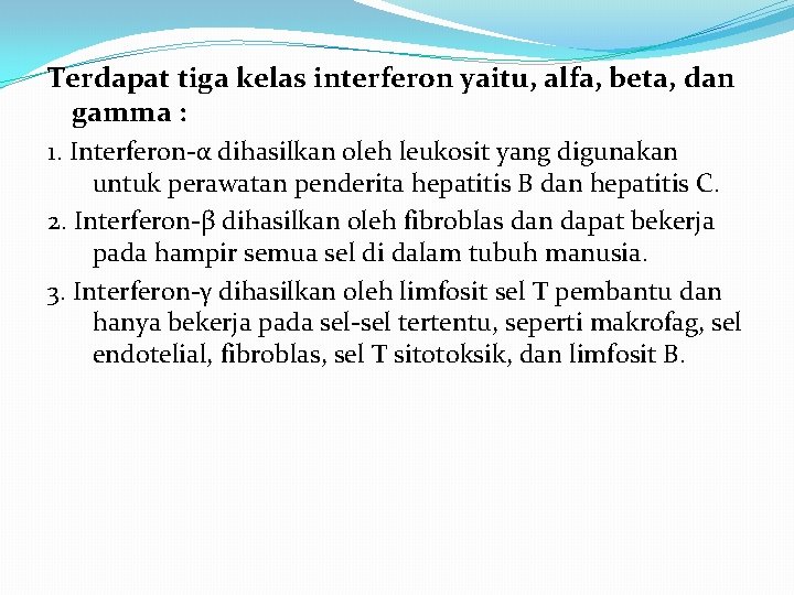 Terdapat tiga kelas interferon yaitu, alfa, beta, dan gamma : 1. Interferon-α dihasilkan oleh