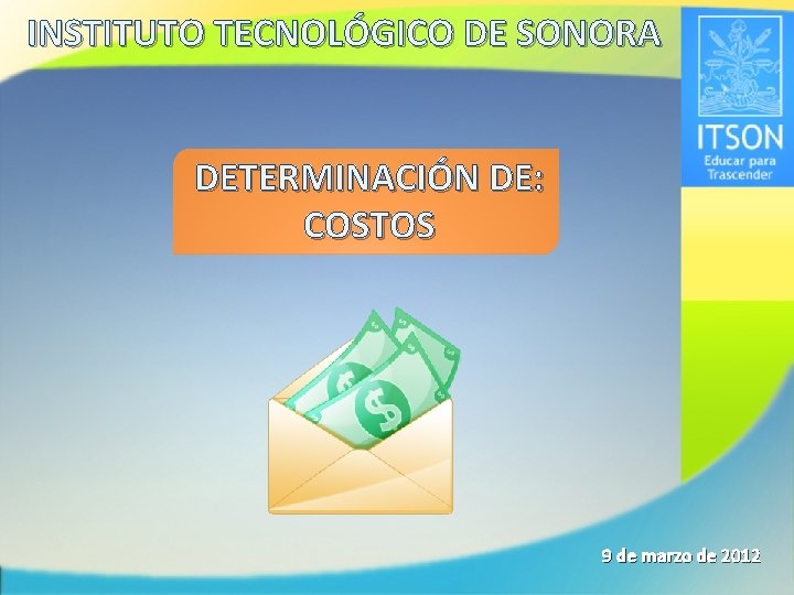 INSTITUTO TECNOLÓGICO DE SONORA DETERMINACIÓN DE: COSTOS 9 de marzo de 2012 