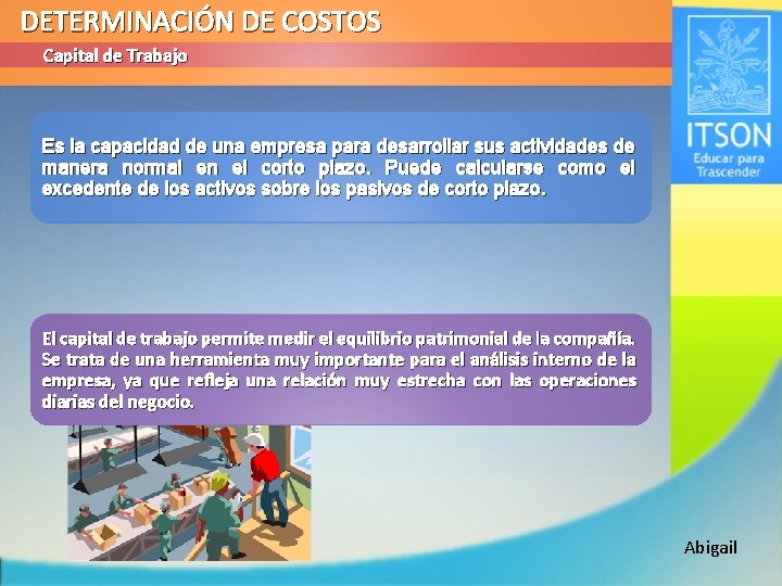 DETERMINACIÓN DE COSTOS Capital de Trabajo Es la capacidad de una empresa para desarrollar