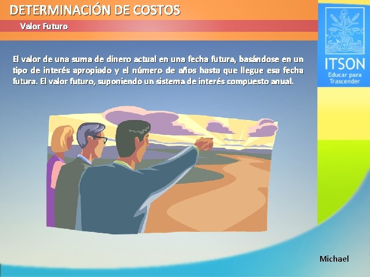 DETERMINACIÓN DE COSTOS Valor Futuro El valor de una suma de dinero actual en