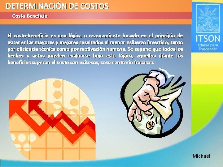 DETERMINACIÓN DE COSTOS Costo Beneficio El costo-beneficio es una lógica o razonamiento basado en