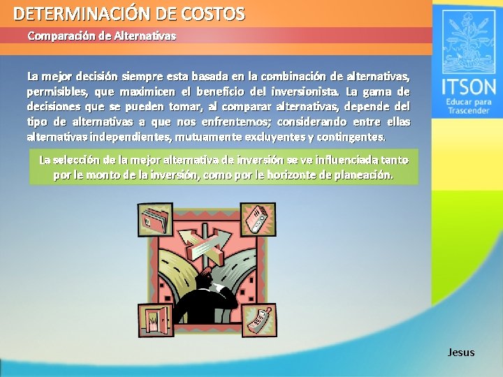 DETERMINACIÓN DE COSTOS Comparación de Alternativas La mejor decisión siempre esta basada en la